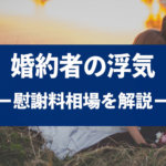 結婚前（婚約者）に浮気された女性・男性の慰謝料相場